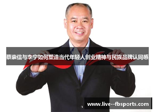 蔡崇信与李宁如何塑造当代年轻人创业精神与民族品牌认同感 蔡崇信与李宁如何塑造当代年轻人创业精神与民族品牌认同感