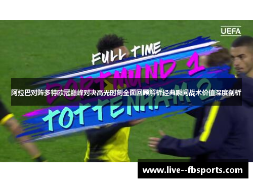 阿拉巴对阵多特欧冠巅峰对决高光时刻全面回顾解析经典瞬间战术价值深度剖析 阿拉巴对阵多特欧冠巅峰对决高光时刻全面回顾解析经典瞬间战术价值深度剖析