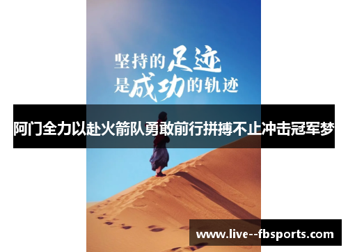 阿门全力以赴火箭队勇敢前行拼搏不止冲击冠军梦 阿门全力以赴火箭队勇敢前行拼搏不止冲击冠军梦