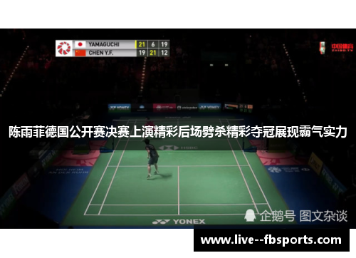 陈雨菲德国公开赛决赛上演精彩后场劈杀精彩夺冠展现霸气实力