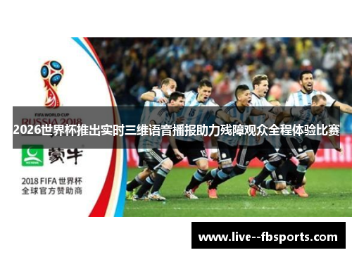 2026世界杯推出实时三维语音播报助力残障观众全程体验比赛