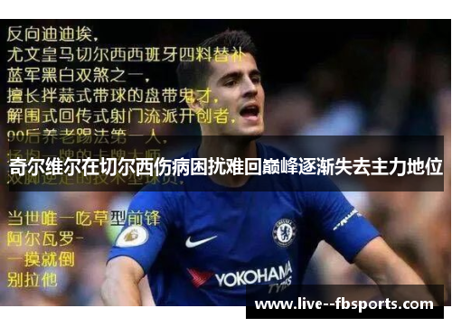 奇尔维尔在切尔西伤病困扰难回巅峰逐渐失去主力地位 奇尔维尔在切尔西伤病困扰难回巅峰逐渐失去主力地位