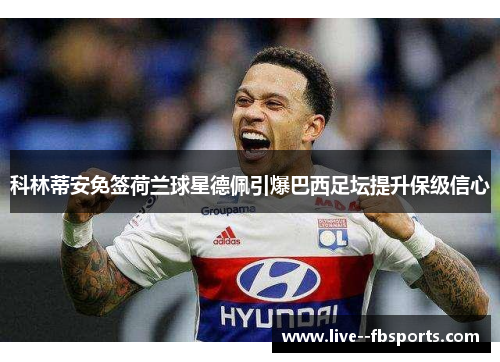 科林蒂安免签荷兰球星德佩引爆巴西足坛提升保级信心 科林蒂安免签荷兰球星德佩引爆巴西足坛提升保级信心