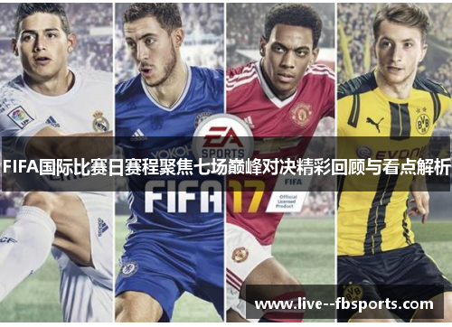 FIFA国际比赛日赛程聚焦七场巅峰对决精彩回顾与看点解析 FIFA国际比赛日赛程聚焦七场巅峰对决精彩回顾与看点解析